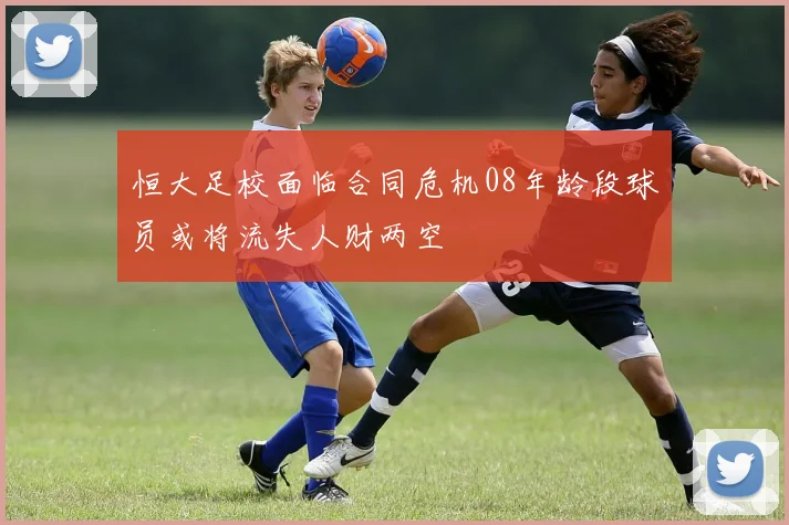 恒大足校面临合同危机08年龄段球员或将流失人财两空