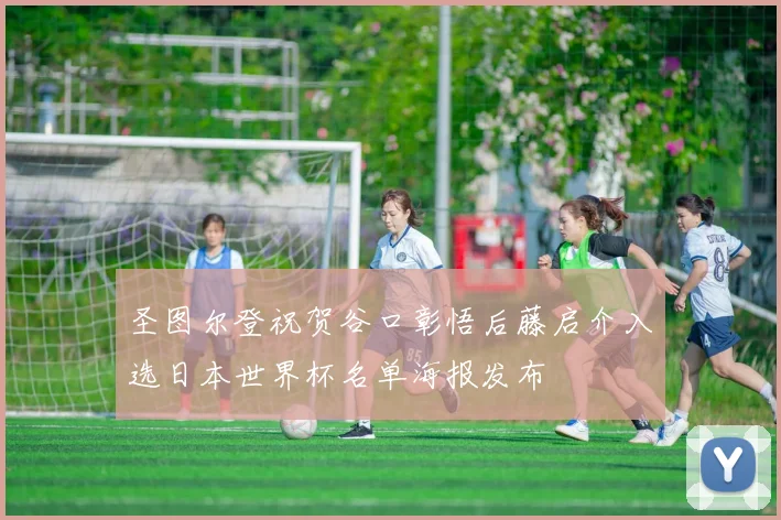 圣图尔登祝贺谷口彰悟后藤启介入选日本世界杯名单海报发布