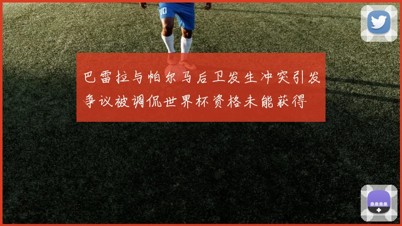 巴雷拉与帕尔马后卫发生冲突引发争议被调侃世界杯资格未能获得