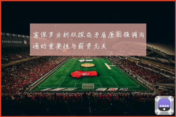 富保罗分析双探花矛盾原因强调沟通的重要性与薪资无关